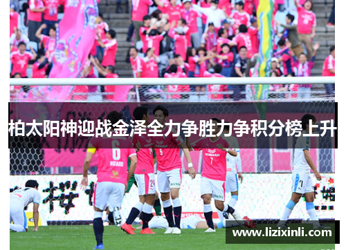 柏太阳神迎战金泽全力争胜力争积分榜上升