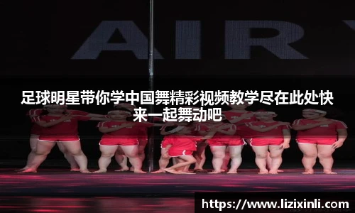 足球明星带你学中国舞精彩视频教学尽在此处快来一起舞动吧